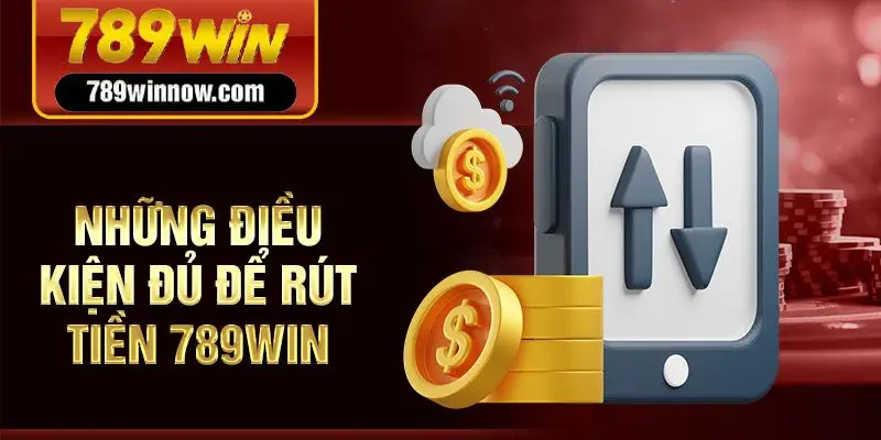 Những điều kiện đủ để Rút tiền 789win