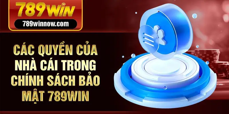 Các quyền của nhà cái trong chính sách bảo mật 789win